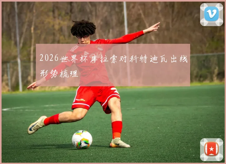 2026世界杯库拉索对科特迪瓦出线形势梳理