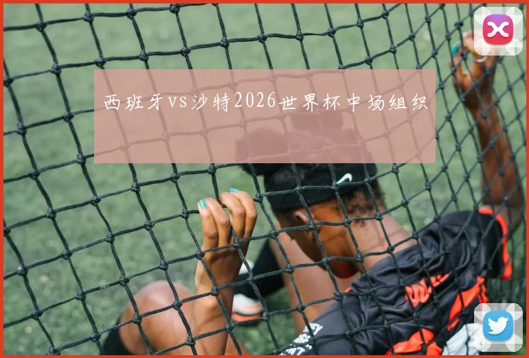 西班牙vs沙特2026世界杯中场组织