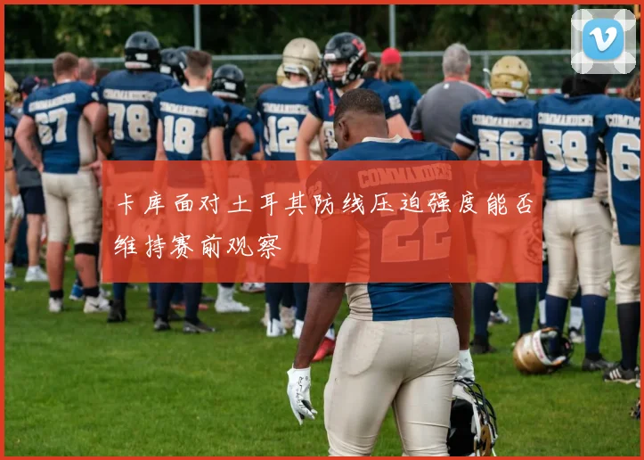 卡库面对土耳其防线压迫强度能否维持赛前观察