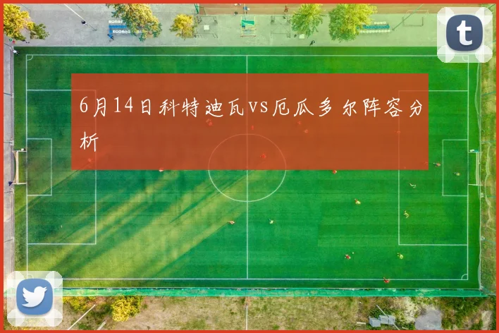 6月14日科特迪瓦vs厄瓜多尔阵容分析