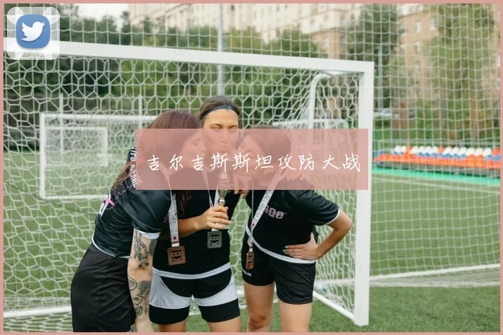 吉尔吉斯斯坦攻防大战