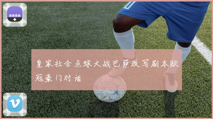 皇家社会点球大战巴萨改写剧本欧冠豪门对话
