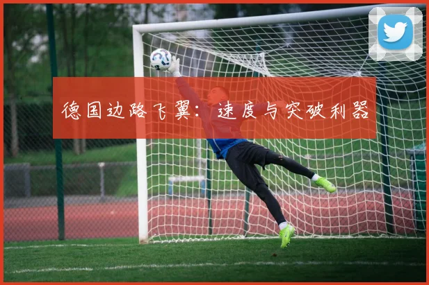 德国边路飞翼：速度与突破利器