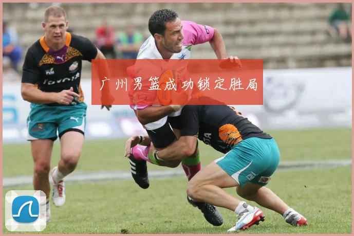 广州男篮成功锁定胜局
