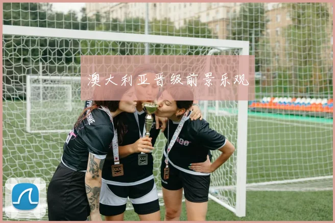 澳大利亚晋级前景乐观