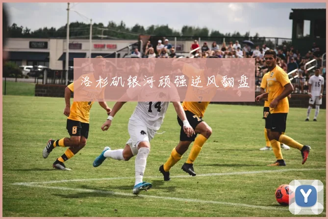 洛杉矶银河顽强逆风翻盘