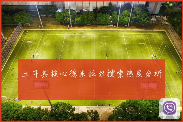 土耳其核心德米拉尔搜索热度分析