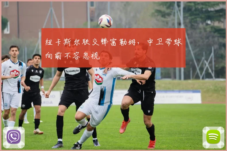 纽卡斯尔联交锋富勒姆,中卫带球向前不容忽视