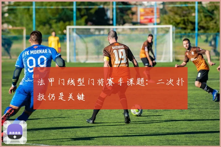 法甲门线型门将赛季课题:二次扑救仍是关键
