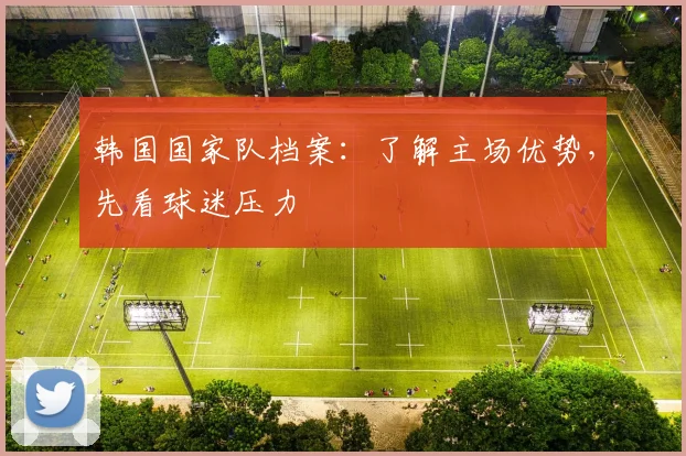 韩国国家队档案：了解主场优势，先看球迷压力